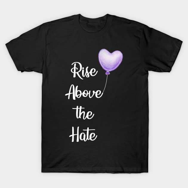 Rise Above the Hate (white text) T-Shirt by CeeGunn